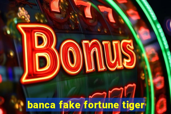 banca fake fortune tiger